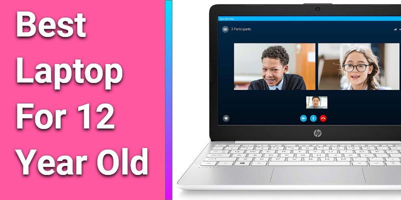 Best Laptop For 12 Year Old